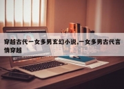 穿越古代一女多男玄幻小说,一女多男古代言情穿越