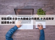 穿越历史小说十大巅峰之作唐砖,十大经典穿越唐朝小说