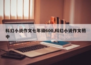 科幻小说作文七年级600,科幻小说作文初中