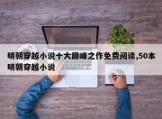 明朝穿越小说十大巅峰之作免费阅读,50本明朝穿越小说