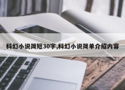 科幻小说简短30字,科幻小说简单介绍内容