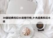 30部经典科幻小说排行榜,十大经典科幻小说