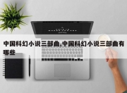 中国科幻小说三部曲,中国科幻小说三部曲有哪些