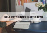科幻小说的书籍有哪些,科幻小说类书籍