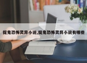 捉鬼恐怖灵异小说,捉鬼恐怖灵异小说有哪些