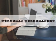 捉鬼恐怖灵异小说,捉鬼恐怖灵异小说有哪些