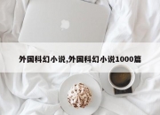 外国科幻小说,外国科幻小说1000篇